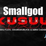 SmallGod ft Kweku Flick, Odumodublvck & Abra Cadabra – Kusuu (Remix)